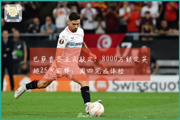 巴萨首签正式敲定：8000万锁定英超25岁前锋，周四完成体检